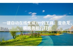 一键自动在线生成APP的工具：变色龙、孤独者和云打包