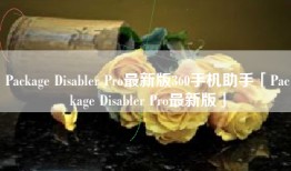 Package Disabler Pro最新版360手机助手「Package Disabler Pro最新版」