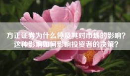 方正证券为什么停及其对市场的影响？这种影响如何影响投资者的决策？