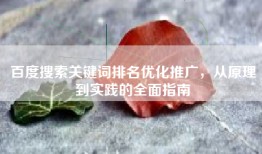 百度搜索关键词排名优化推广，从原理到实践的全面指南