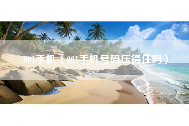 001手机（001手机号码压得住吗）