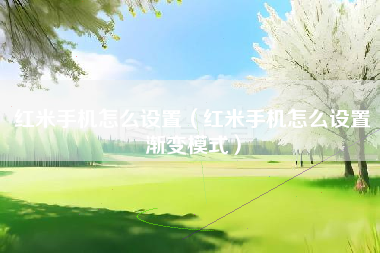 红米手机怎么设置（红米手机怎么设置渐变模式）