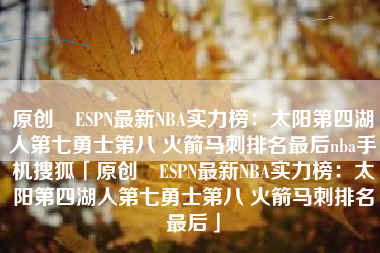 原创​ESPN最新NBA实力榜：太阳第四湖人第七勇士第八 火箭马刺排名最后nba手机搜狐「原创​ESPN最新NBA实力榜：太阳第四湖人第七勇士第八 火箭马刺排名最后」